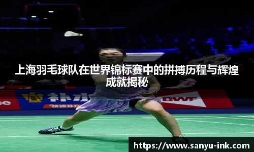 上海羽毛球队在世界锦标赛中的拼搏历程与辉煌成就揭秘